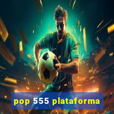 pop 555 plataforma